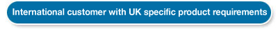 International Customer with UK product requirements - Apply Here